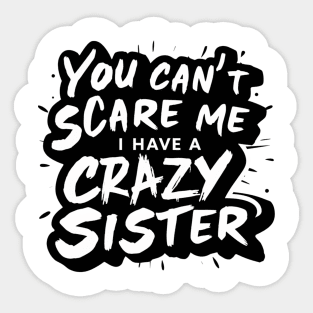 You Can't Scare Me I Have A Crazy Sister Sticker